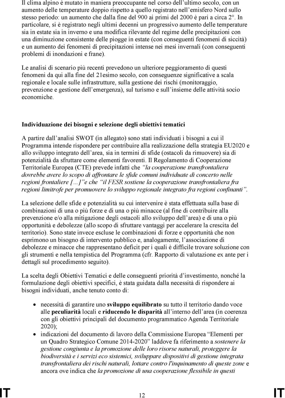 In particolare, si è registrato negli ultimi decenni un progressivo aumento delle temperature sia in estate sia in inverno e una modifica rilevante del regime delle precipitazioni con una diminuzione