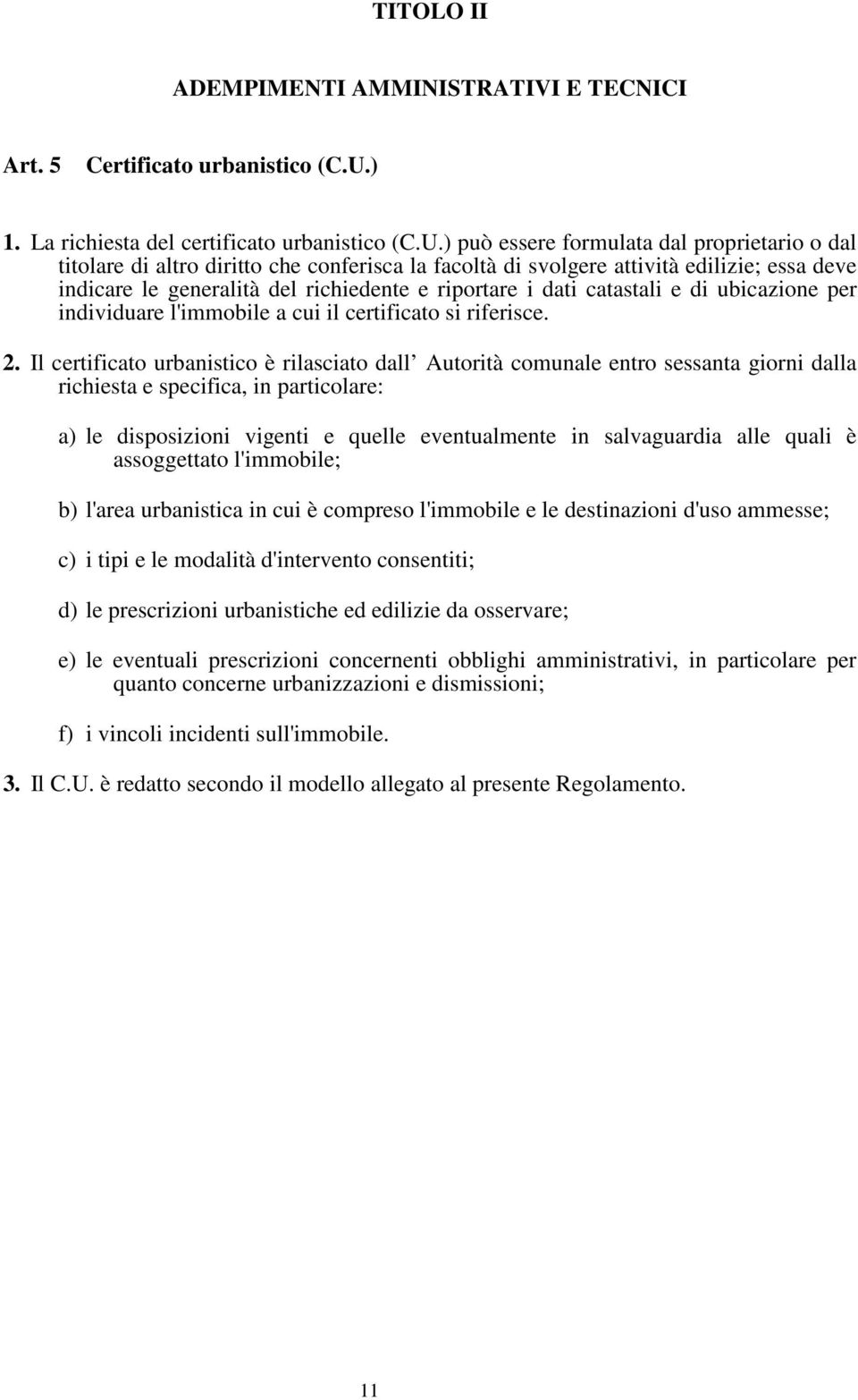 ) può essere formulata dal proprietario o dal titolare di altro diritto che conferisca la facoltà di svolgere attività edilizie; essa deve indicare le generalità del richiedente e riportare i dati