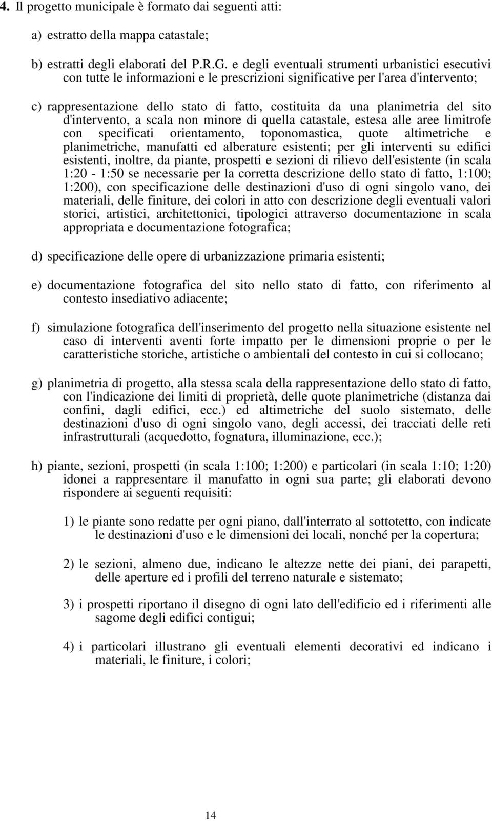 planimetria del sito d'intervento, a scala non minore di quella catastale, estesa alle aree limitrofe con specificati orientamento, toponomastica, quote altimetriche e planimetriche, manufatti ed