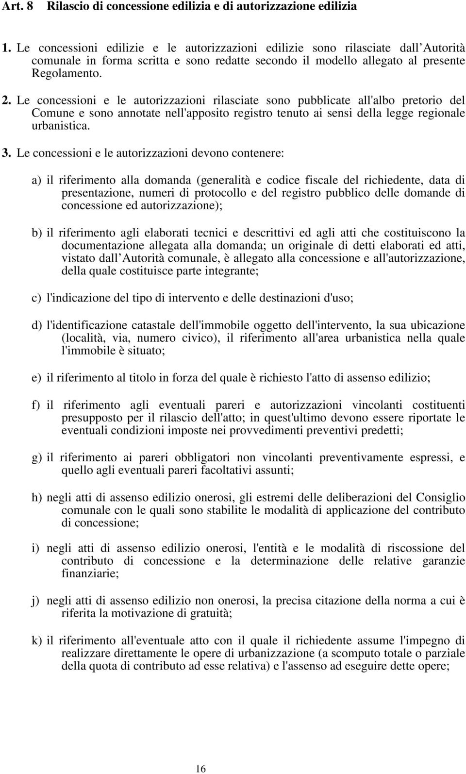 Le concessioni e le autorizzazioni rilasciate sono pubblicate all'albo pretorio del Comune e sono annotate nell'apposito registro tenuto ai sensi della legge regionale urbanistica. 3.