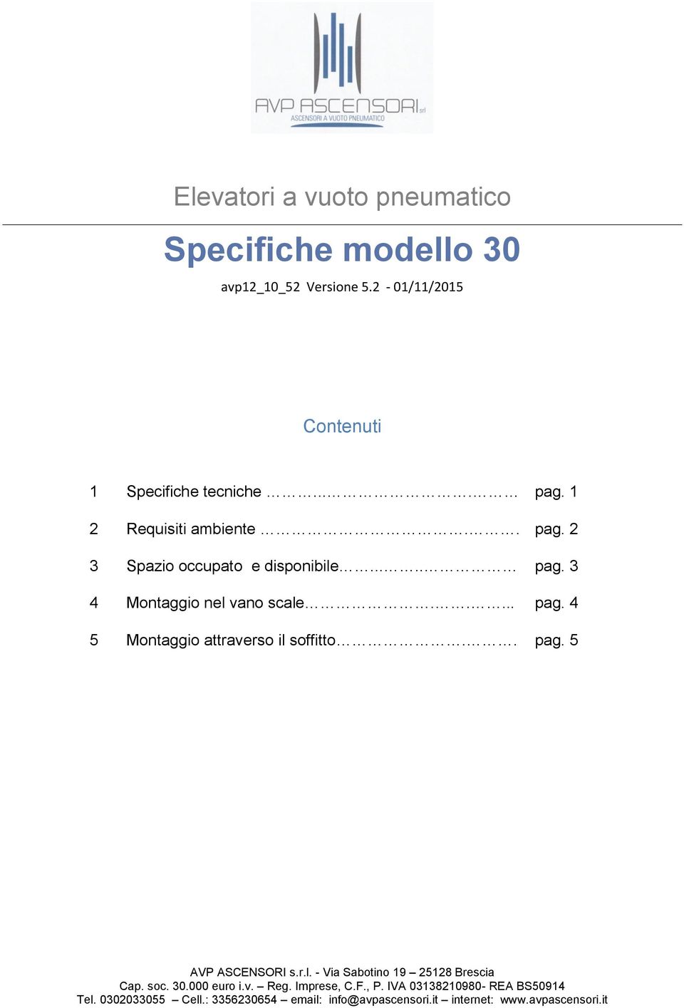 . pag. 5 AVP ASCENSORI s.r.l. - Via Sabotino 19 25128 Brescia Cap. soc. 30.000 euro i.v. Reg. Imprese, C.F., P.