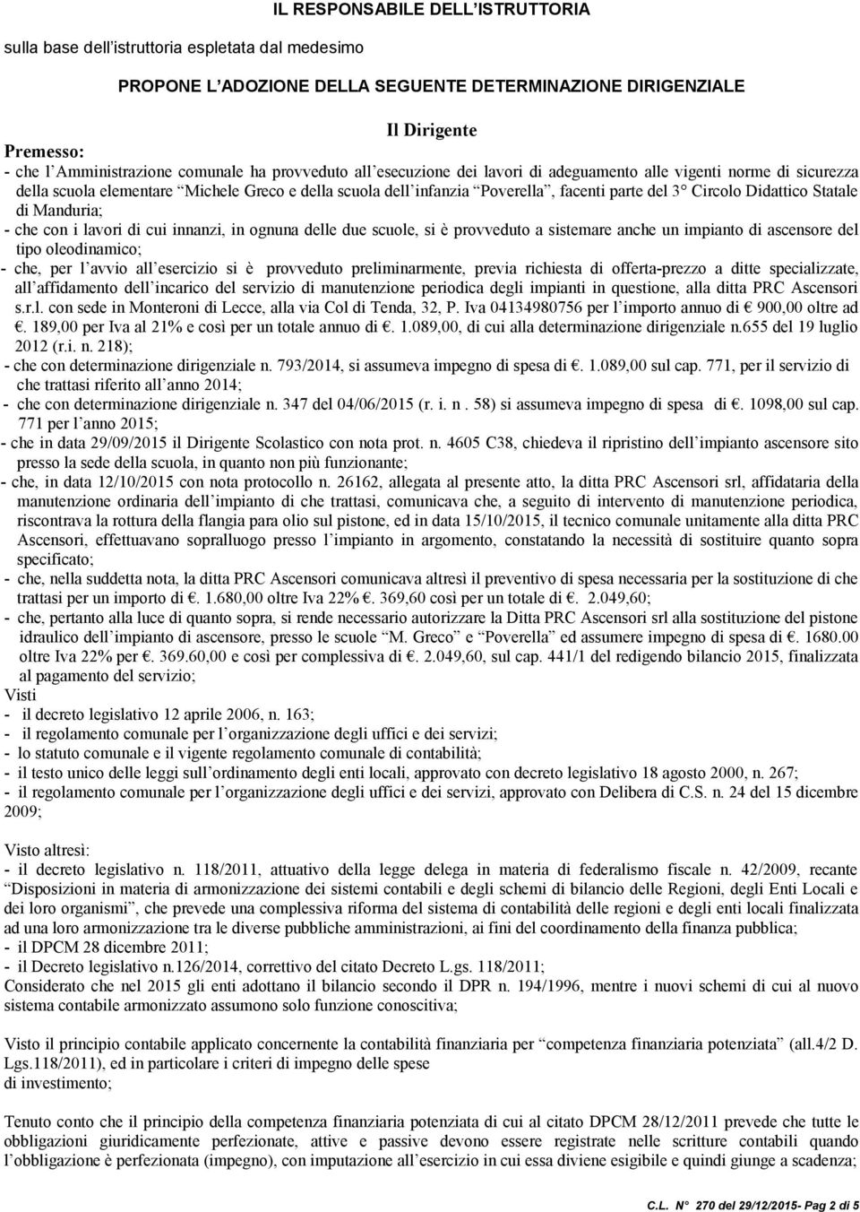 Circolo Didattico Statale di Manduria; - che con i lavori di cui innanzi, in ognuna delle due scuole, si è provveduto a sistemare anche un impianto di ascensore del tipo oleodinamico; - che, per l