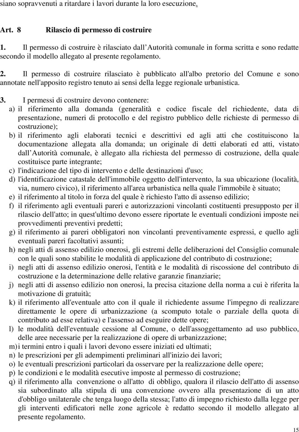 Il permesso di costruire rilasciato è pubblicato all'albo pretorio del Comune e sono annotate nell'apposito registro tenuto ai sensi della legge regionale urbanistica. 3.