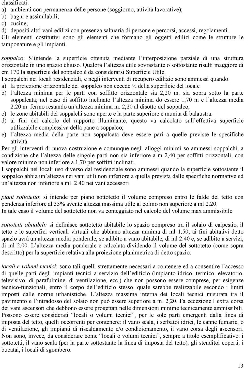 soppalco: S intende la superficie ottenuta mediante l interposizione parziale di una struttura orizzontale in uno spazio chiuso.