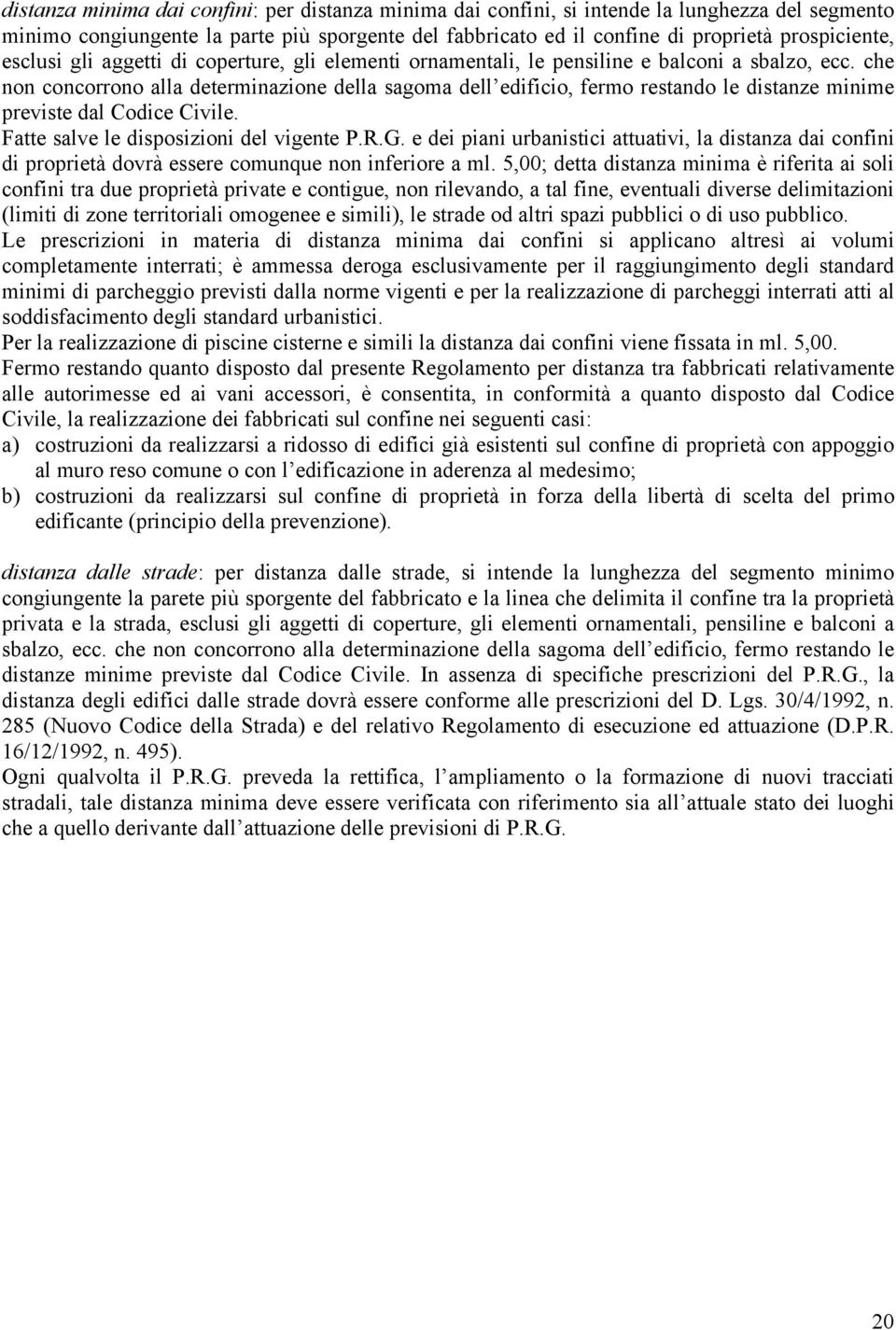 che non concorrono alla determinazione della sagoma dell edificio, fermo restando le distanze minime previste dal Codice Civile. Fatte salve le disposizioni del vigente P.R.G.