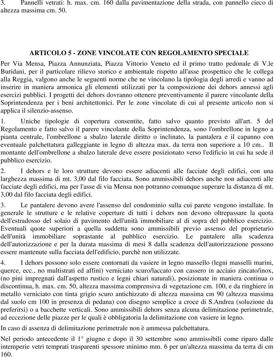 le Buridani, per il particolare rilievo storico e ambientale rispetto all'asse prospettico che le collega alla Reggia, valgono anche le seguenti norme che ne vincolano la tipologia degli arredi e