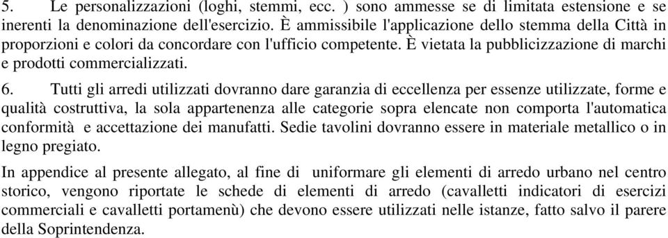 Tutti gli arredi utilizzati dovranno dare garanzia di eccellenza per essenze utilizzate, forme e qualità costruttiva, la sola appartenenza alle categorie sopra elencate non comporta l'automatica