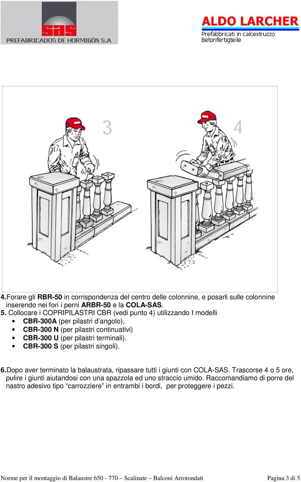 CBR-300 S (per pilastri singoli). 6.Dopo aver terminato la balaustrata, ripassare tutti i giunti con COLA-SAS.