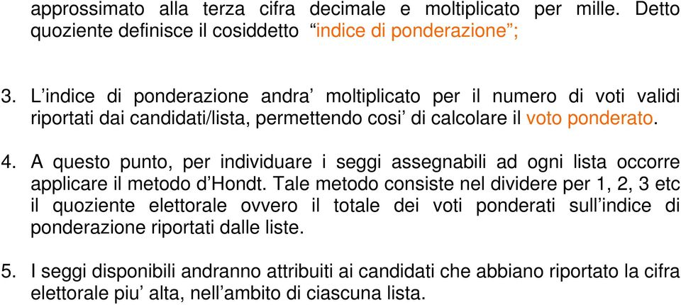 A questo punto, per individuare i seggi assegnabili ad ogni lista occorre applicare il metodo d Hondt.