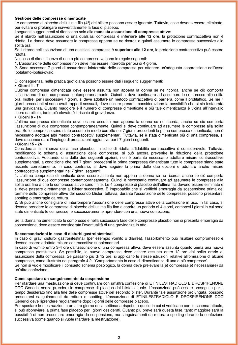 I seguenti suggerimenti si riferiscono solo alla mancata assunzione di compresse attive: Se il ritardo nell assunzione di una qualsiasi compressa è inferiore alle 12 ore, la protezione contraccettiva