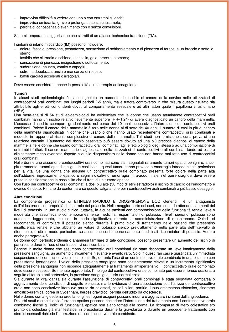 I sintomi di infarto miocardico (IM) possono includere: dolore, fastidio, pressione, pesantezza, sensazione di schiacciamento o di pienezza al torace, a un braccio o sotto lo sterno; fastidio che si