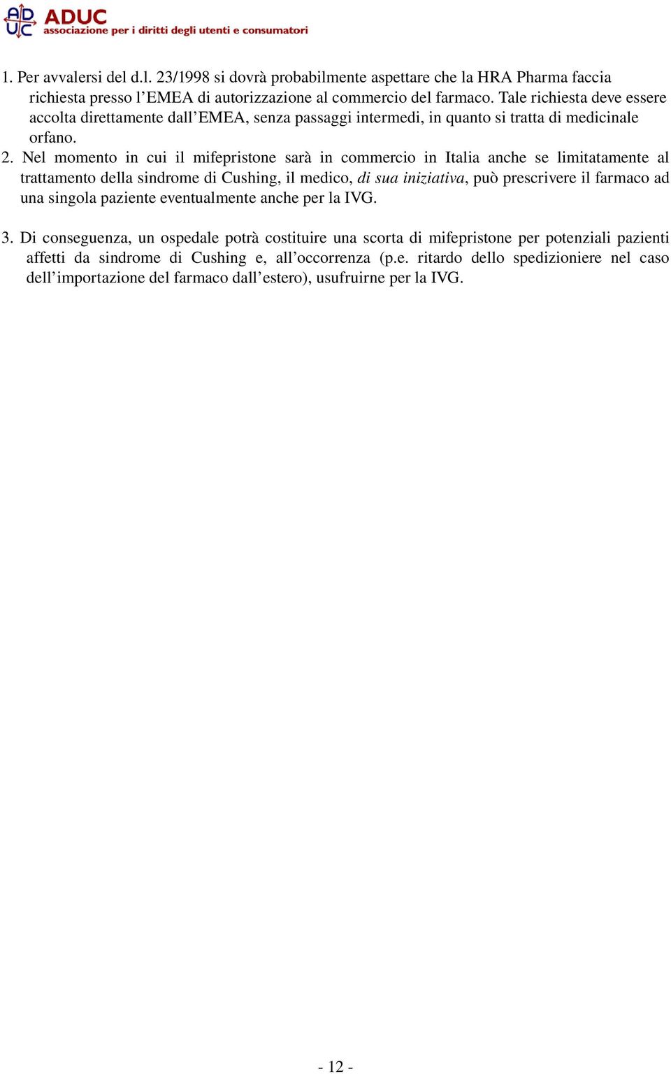 Nel momento in cui il mifepristone sarà in commercio in Italia anche se limitatamente al trattamento della sindrome di Cushing, il medico, di sua iniziativa, può prescrivere il farmaco ad una