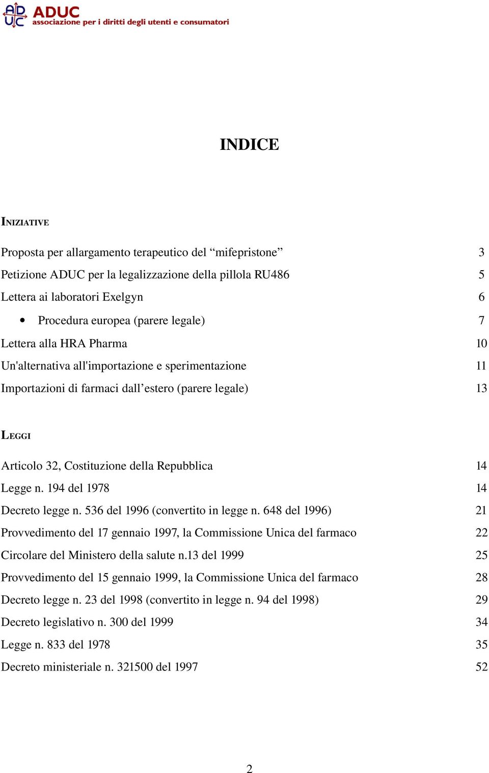 194 del 1978 14 Decreto legge n. 536 del 1996 (convertito in legge n. 648 del 1996) 21 Provvedimento del 17 gennaio 1997, la Commissione Unica del farmaco 22 Circolare del Ministero della salute n.