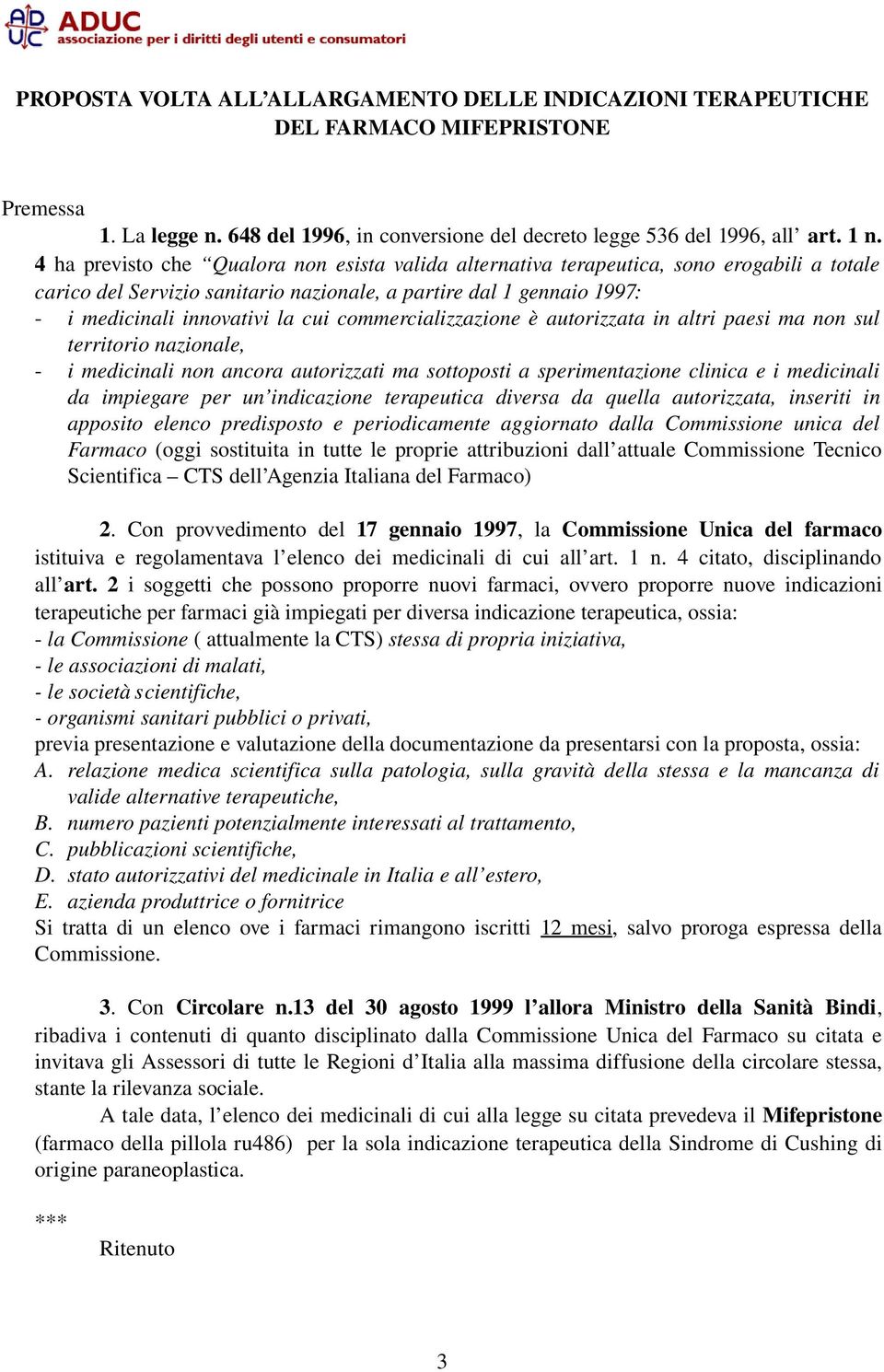 commercializzazione è autorizzata in altri paesi ma non sul territorio nazionale, i medicinali non ancora autorizzati ma sottoposti a sperimentazione clinica e i medicinali da impiegare per un