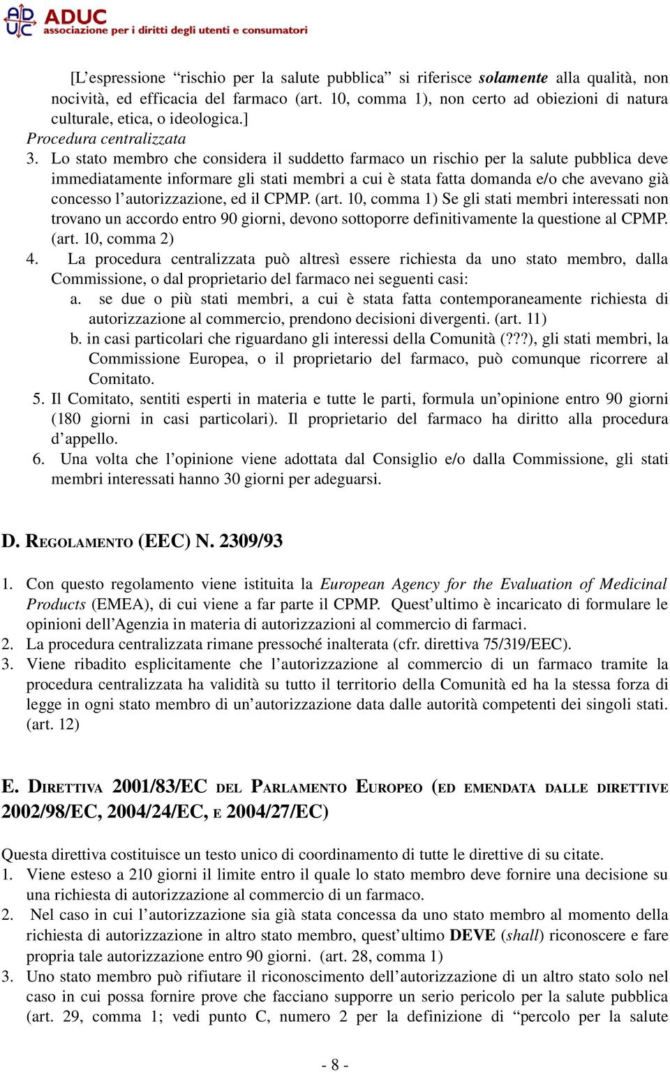 Lo stato membro che considera il suddetto farmaco un rischio per la salute pubblica deve immediatamente informare gli stati membri a cui è stata fatta domanda e/o che avevano già concesso l