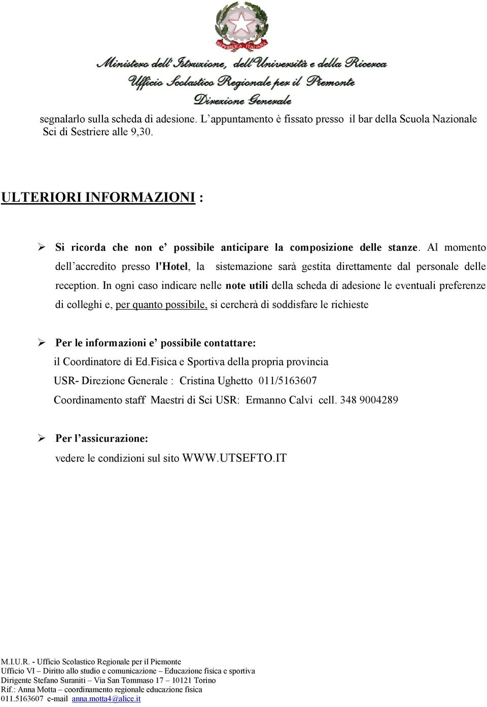 Al momento dell accredito presso l'hotel, la sistemazione sarà gestita direttamente dal personale delle reception.