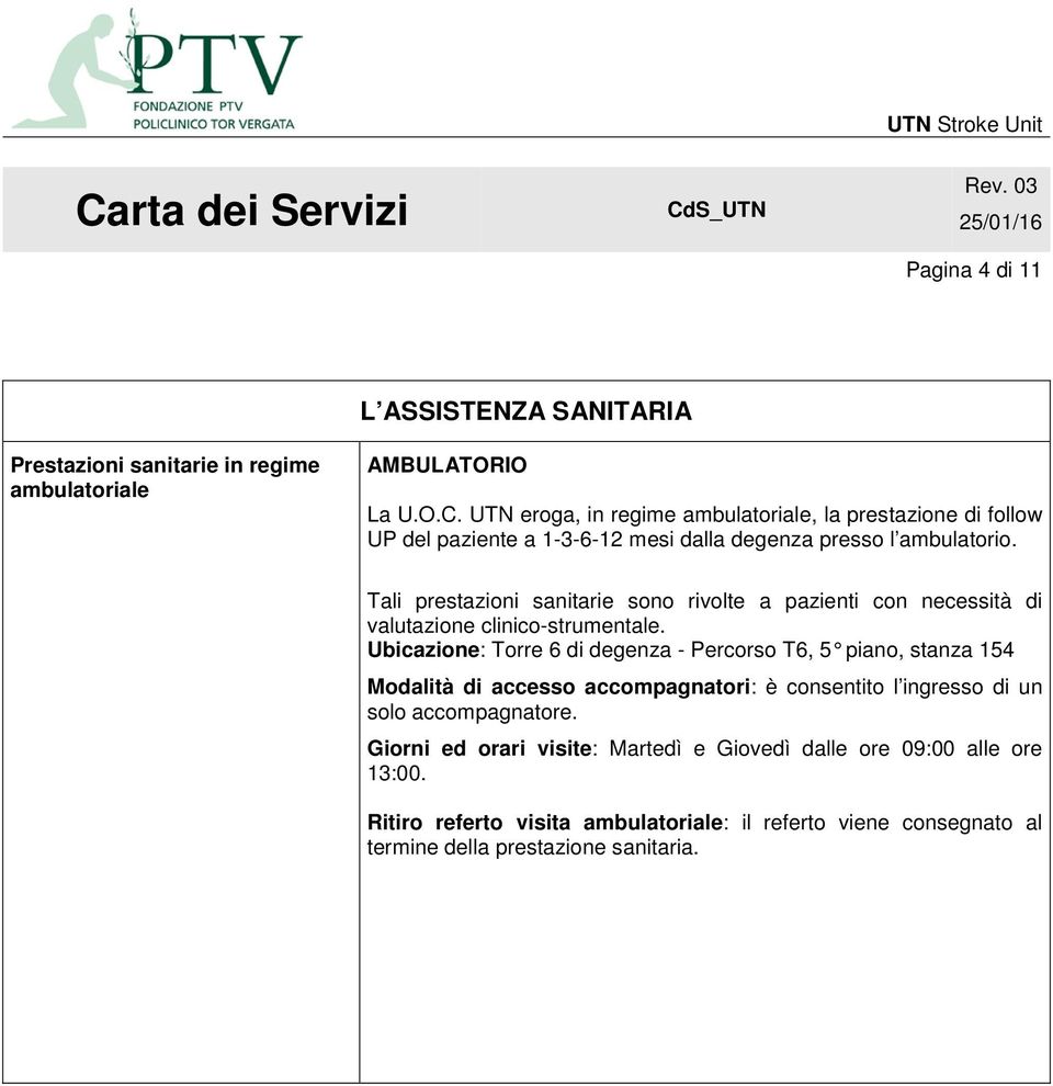 Tali prestazioni sanitarie sono rivolte a pazienti con necessità di valutazione clinico-strumentale.