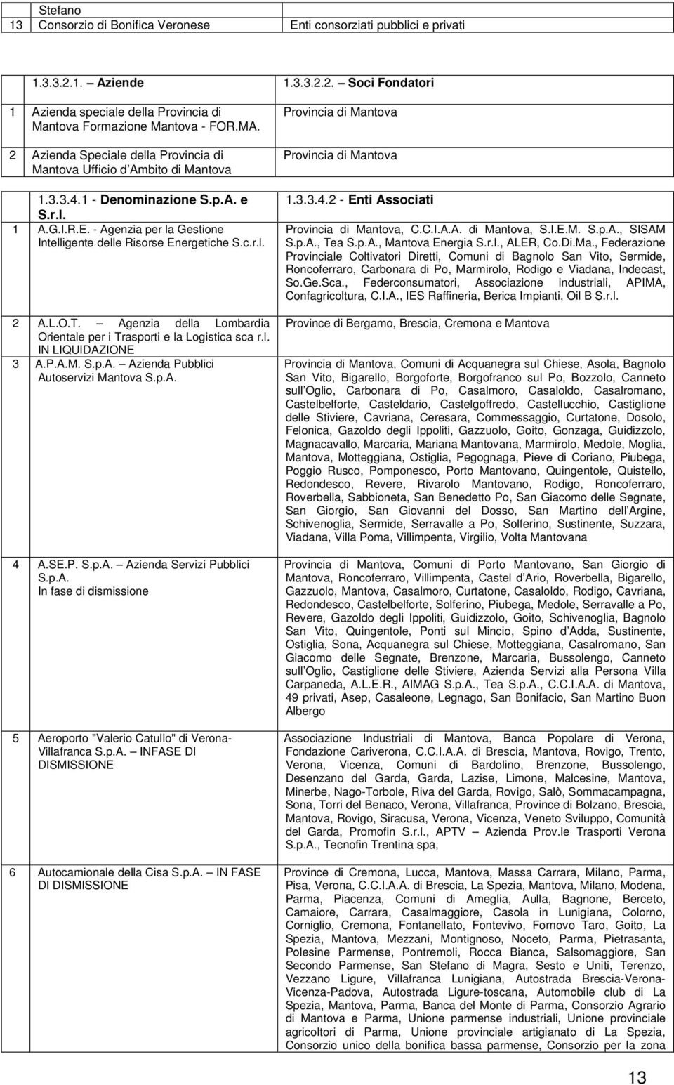 L.O.T. Agenzia della Lombardia Orientale per i Trasporti e la Logistica sca r.l. IN LIQUIDAZIONE 3 A.P.A.M. S.p.A. Azienda Pubblici Autoservizi Mantova S.p.A. 4 A.SE.P. S.p.A. Azienda Servizi Pubblici S.