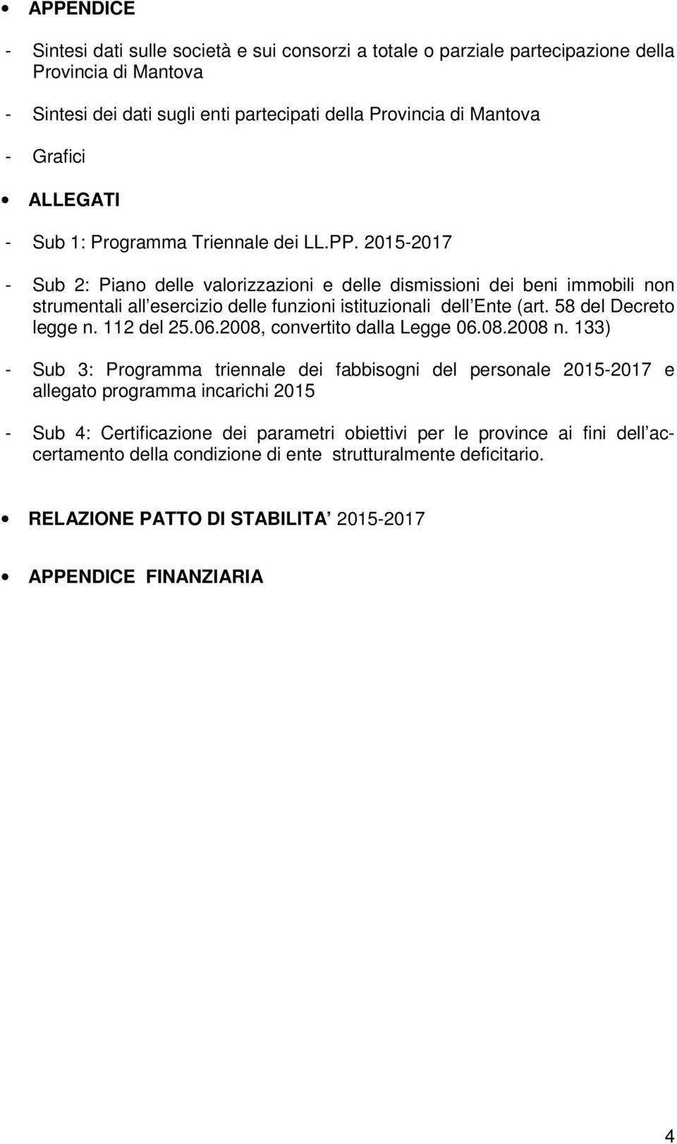 2015-2017 - Sub 2: Piano delle valorizzazioni e delle dismissioni dei beni immobili non strumentali all esercizio delle funzioni istituzionali dell Ente (art. 58 del Decreto legge n. 112 del 25.06.