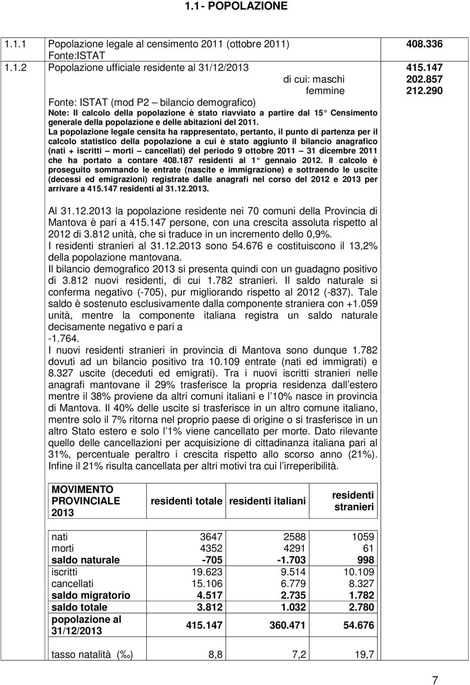 La popolazione legale censita ha rappresentato, pertanto, il punto di partenza per il calcolo statistico della popolazione a cui è stato aggiunto il bilancio anagrafico (nati + iscritti morti