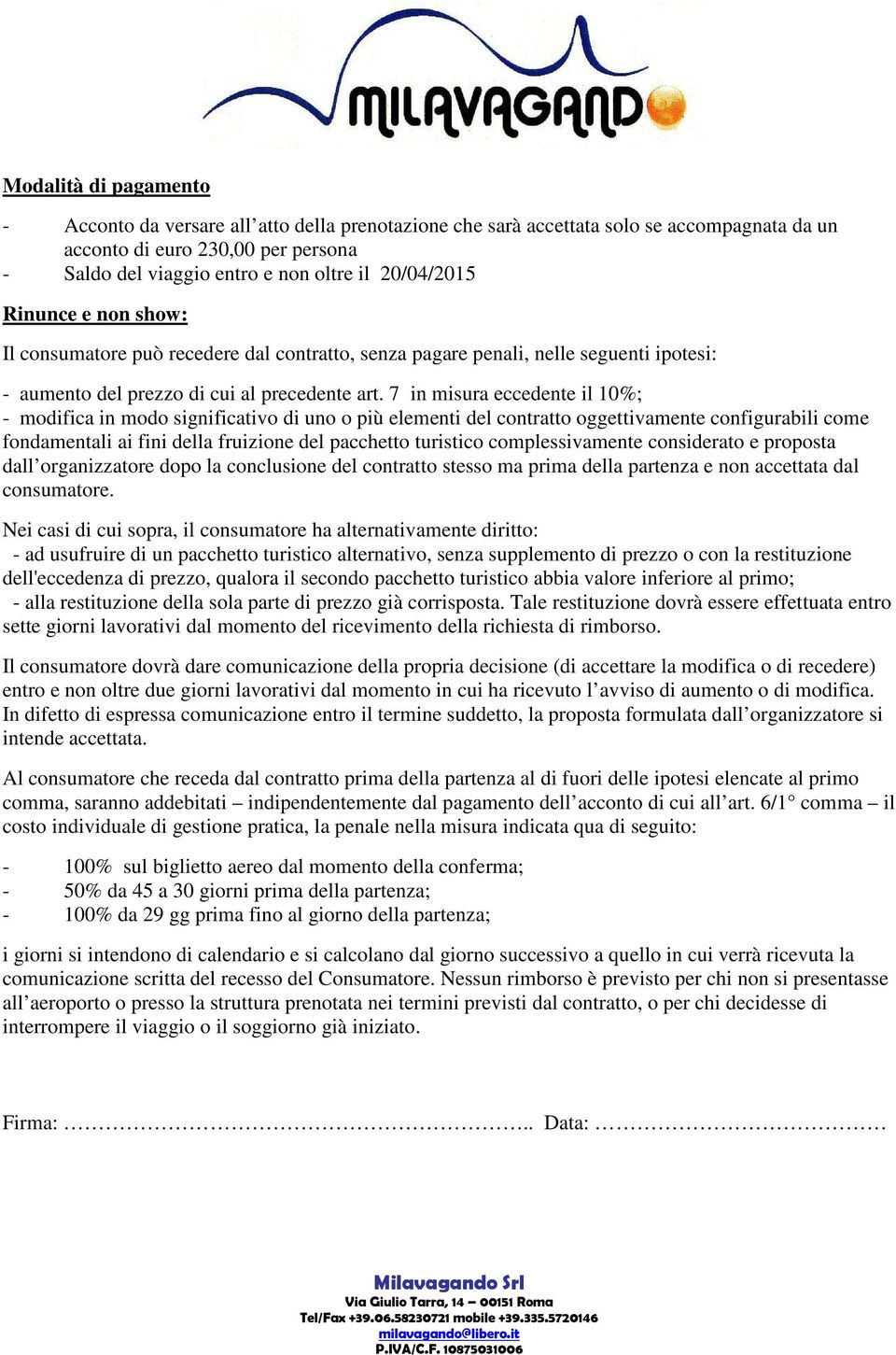 7 in misura eccedente il 10%; - modifica in modo significativo di uno o più elementi del contratto oggettivamente configurabili come fondamentali ai fini della fruizione del pacchetto turistico