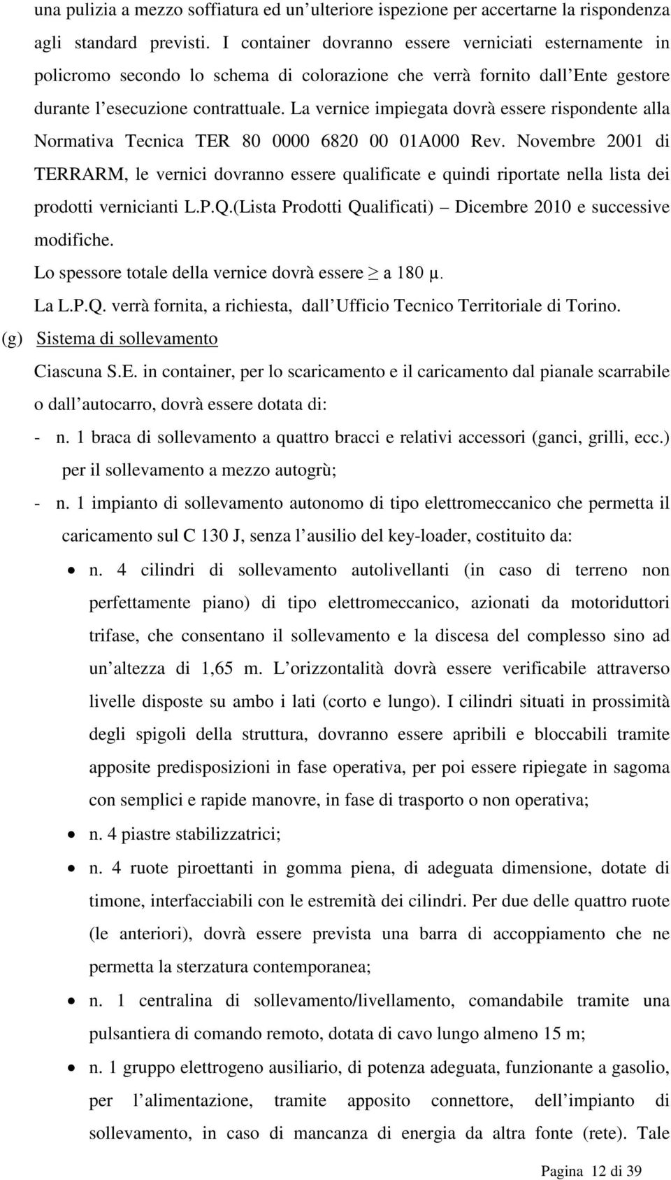 La vernice impiegata dovrà essere rispondente alla Normativa Tecnica TER 80 0000 6820 00 01A000 Rev.