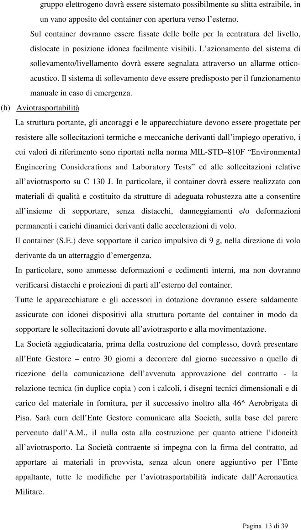 L azionamento del sistema di sollevamento/livellamento dovrà essere segnalata attraverso un allarme otticoacustico.