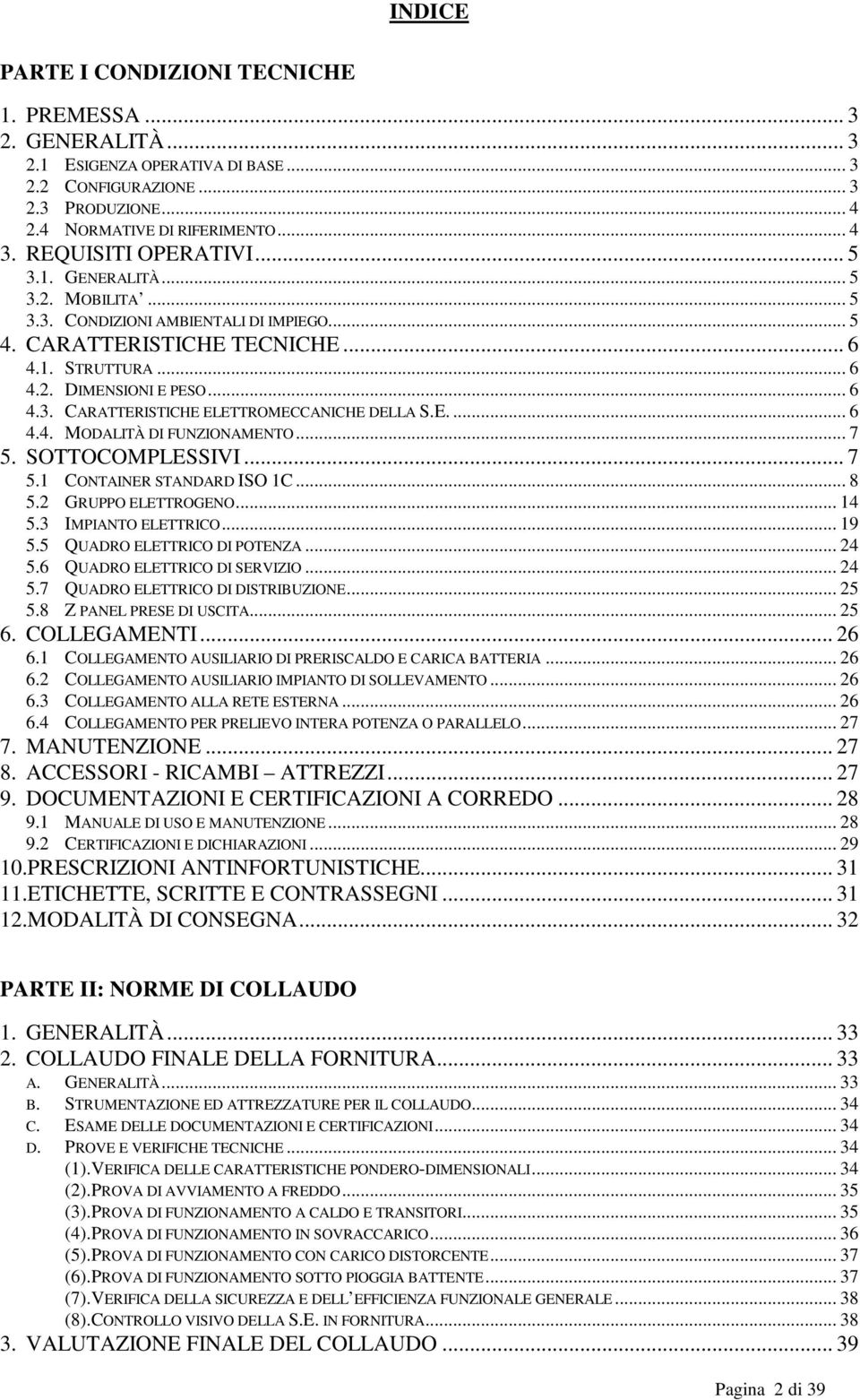 E.... 6 4.4. MODALITÀ DI FUNZIONAMENTO... 7 5. SOTTOCOMPLESSIVI... 7 5.1 CONTAINER STANDARD ISO 1C... 8 5.2 GRUPPO ELETTROGENO... 14 5.3 IMPIANTO ELETTRICO... 19 5.5 QUADRO ELETTRICO DI POTENZA... 24 5.