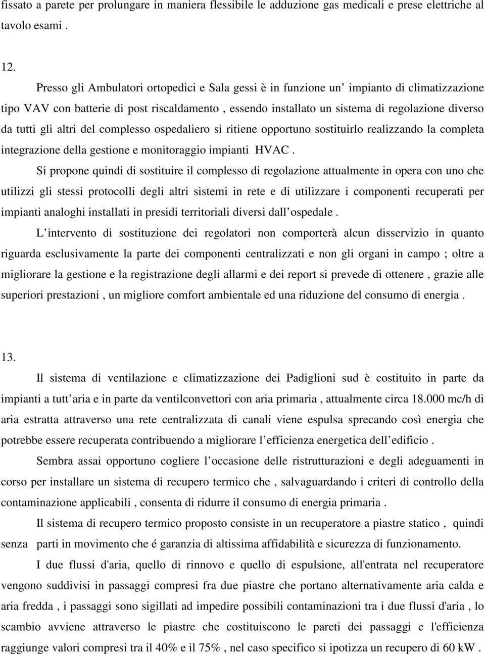 gli altri del complesso ospedaliero si ritiene opportuno sostituirlo realizzando la completa integrazione della gestione e monitoraggio impianti HVAC.