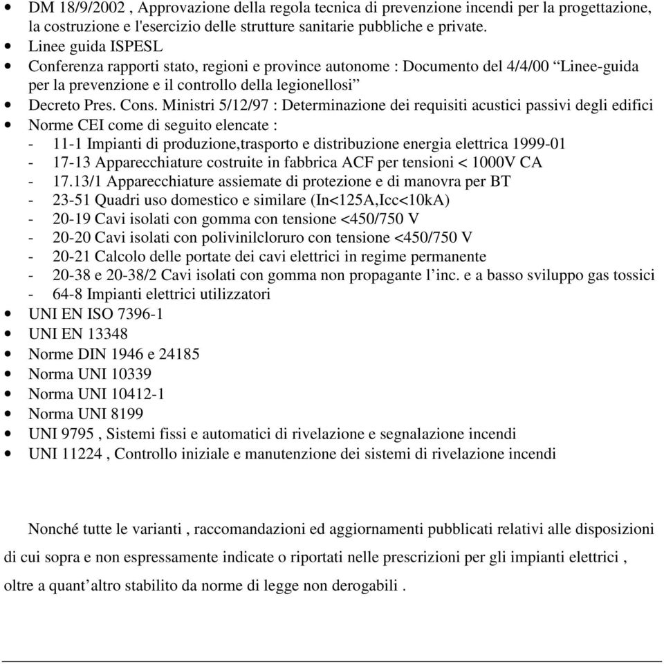 Ministri 5/12/97 : Determinazione dei requisiti acustici passivi degli edifici Norme CEI come di seguito elencate : - 11-1 Impianti di produzione,trasporto e distribuzione energia elettrica 1999-01 -