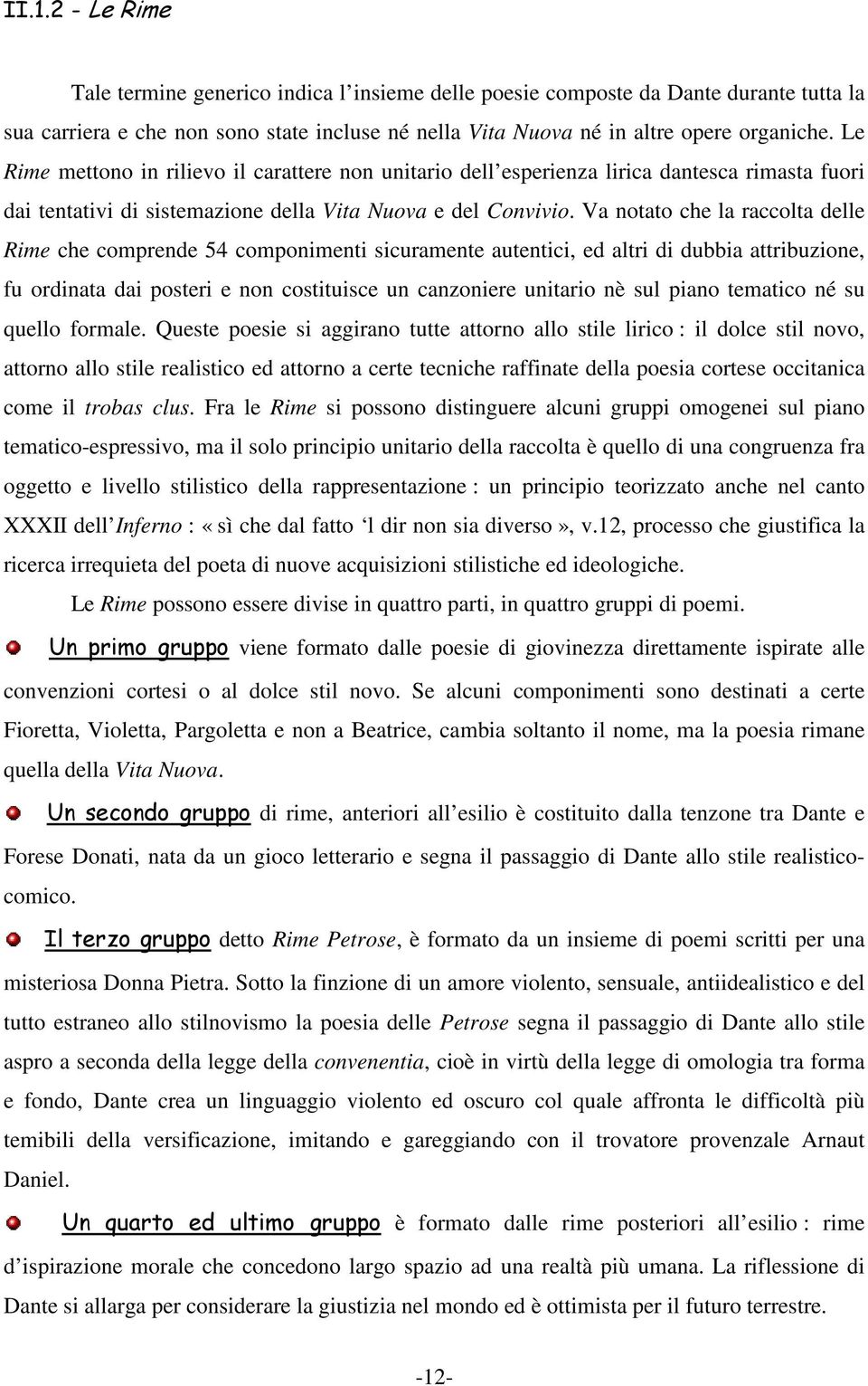 Va notato che la raccolta delle Rime che comprende 54 componimenti sicuramente autentici, ed altri di dubbia attribuzione, fu ordinata dai posteri e non costituisce un canzoniere unitario nè sul