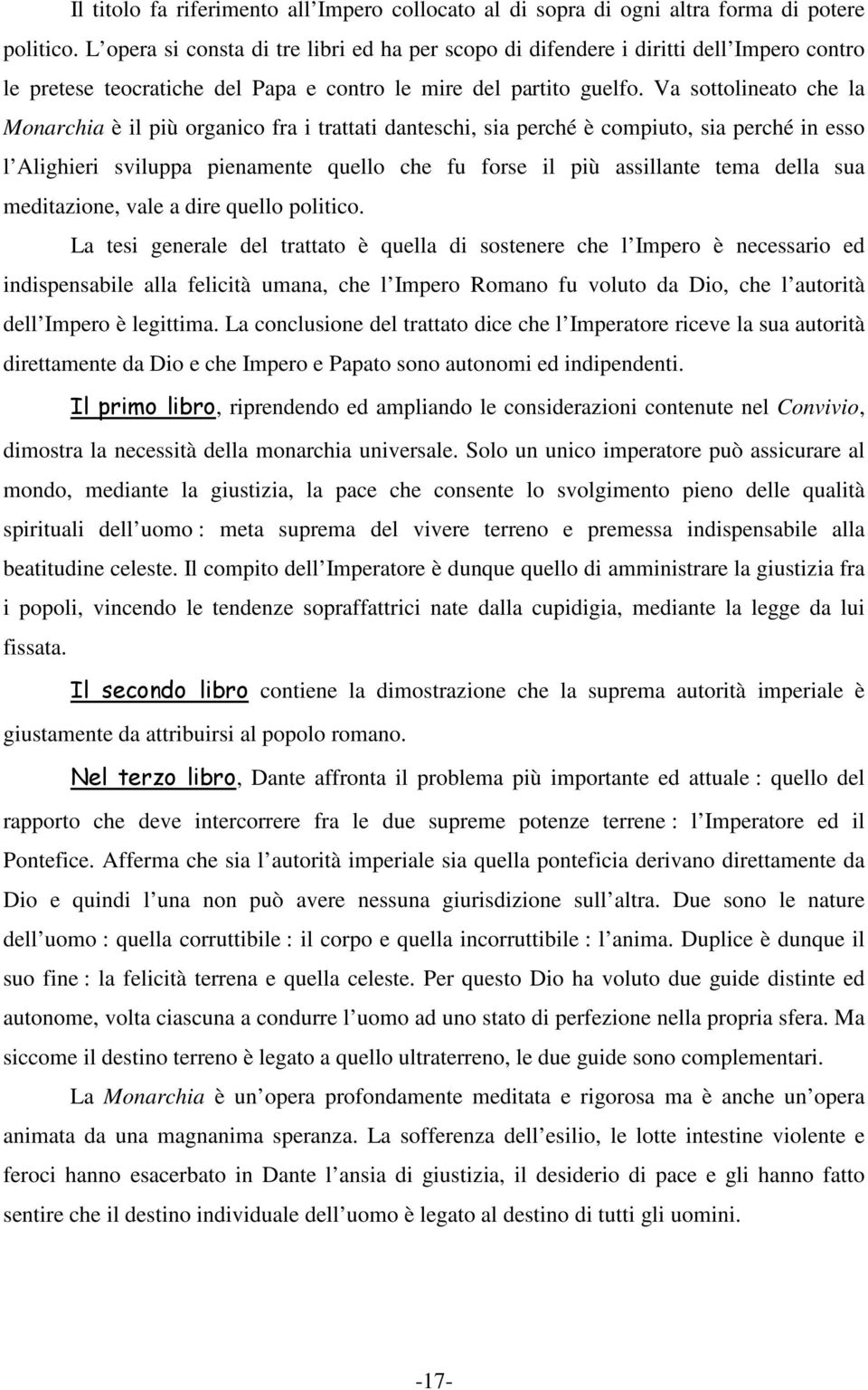 Va sottolineato che la Monarchia è il più organico fra i trattati danteschi, sia perché è compiuto, sia perché in esso l Alighieri sviluppa pienamente quello che fu forse il più assillante tema della