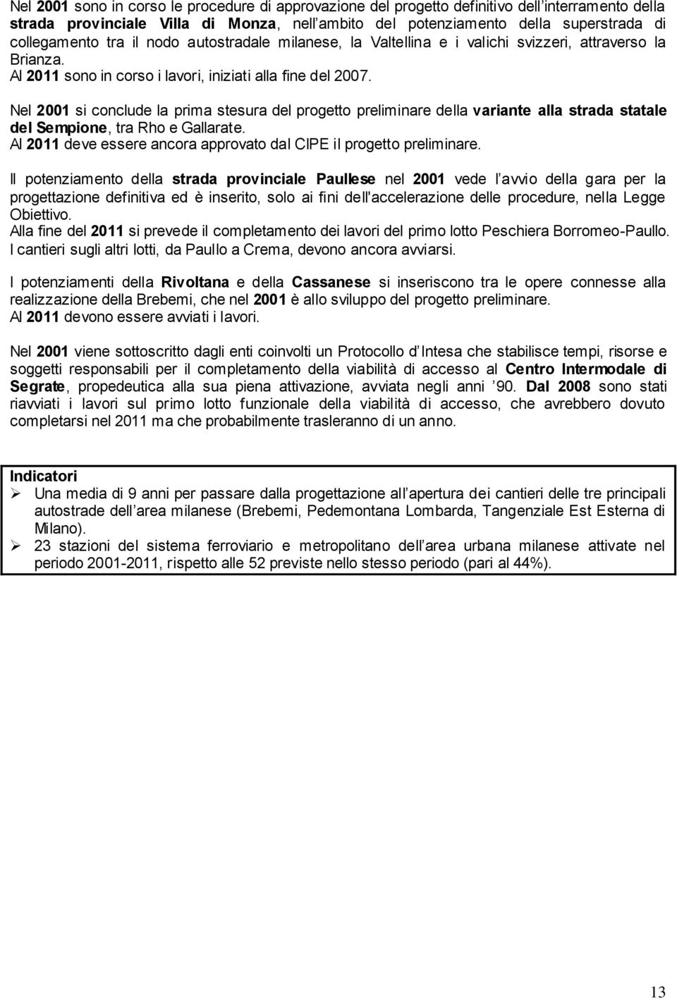 Nel 2001 si conclude la prima stesura del progetto preliminare della variante alla strada statale del Sempione, tra Rho e Gallarate.