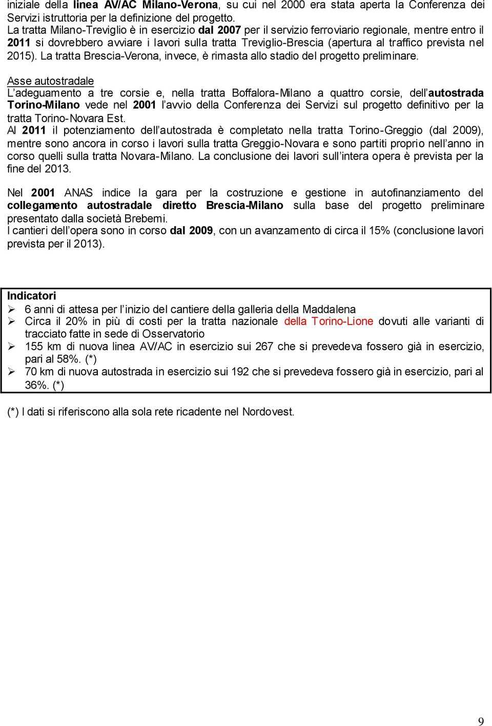 prevista nel 2015). La tratta Brescia-Verona, invece, è rimasta allo stadio del progetto preliminare.