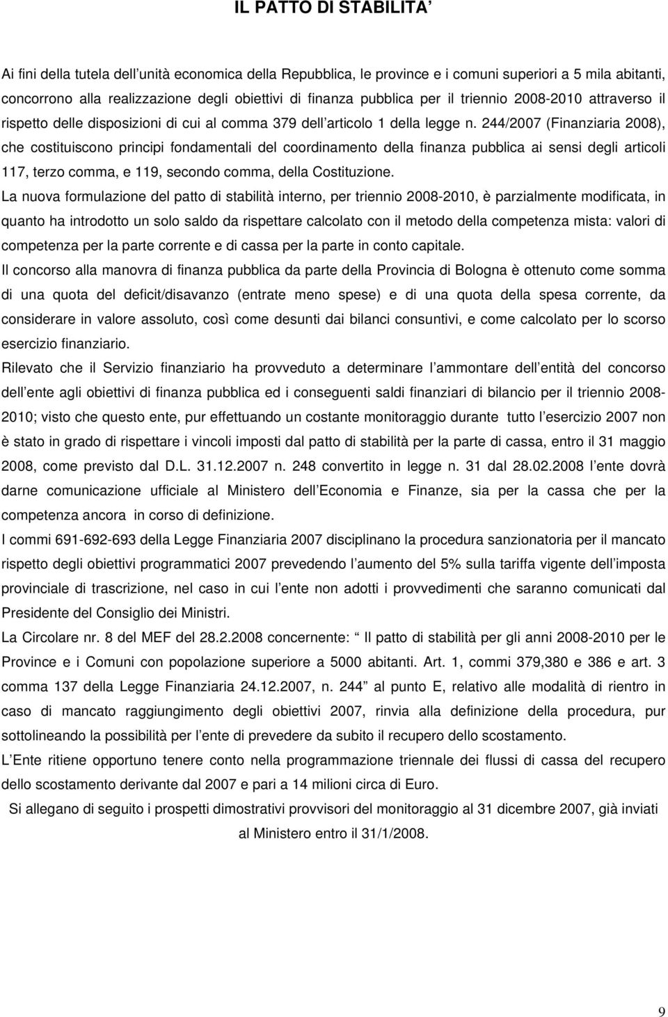 244/2007 (Finanziaria 2008), che costituiscono principi fondamentali del coordinamento della finanza pubblica ai sensi degli articoli 117, terzo comma, e 119, secondo comma, della Costituzione.