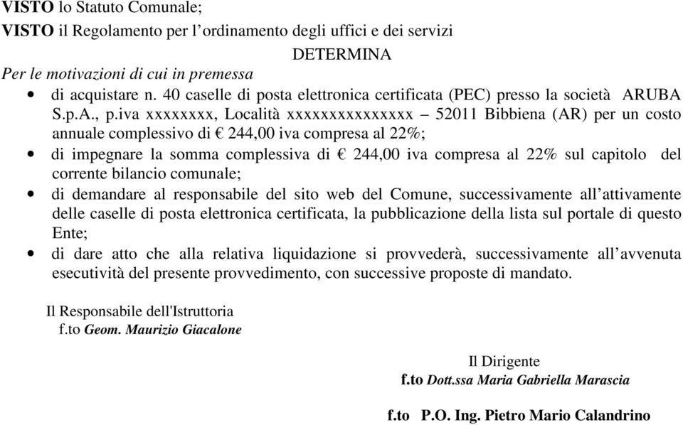 iva xxxxxxxx, Località xxxxxxxxxxxxxxx 52011 Bibbiena (AR) per un costo annuale complessivo di 244,00 iva compresa al 22%; di impegnare la somma complessiva di 244,00 iva compresa al 22% sul capitolo