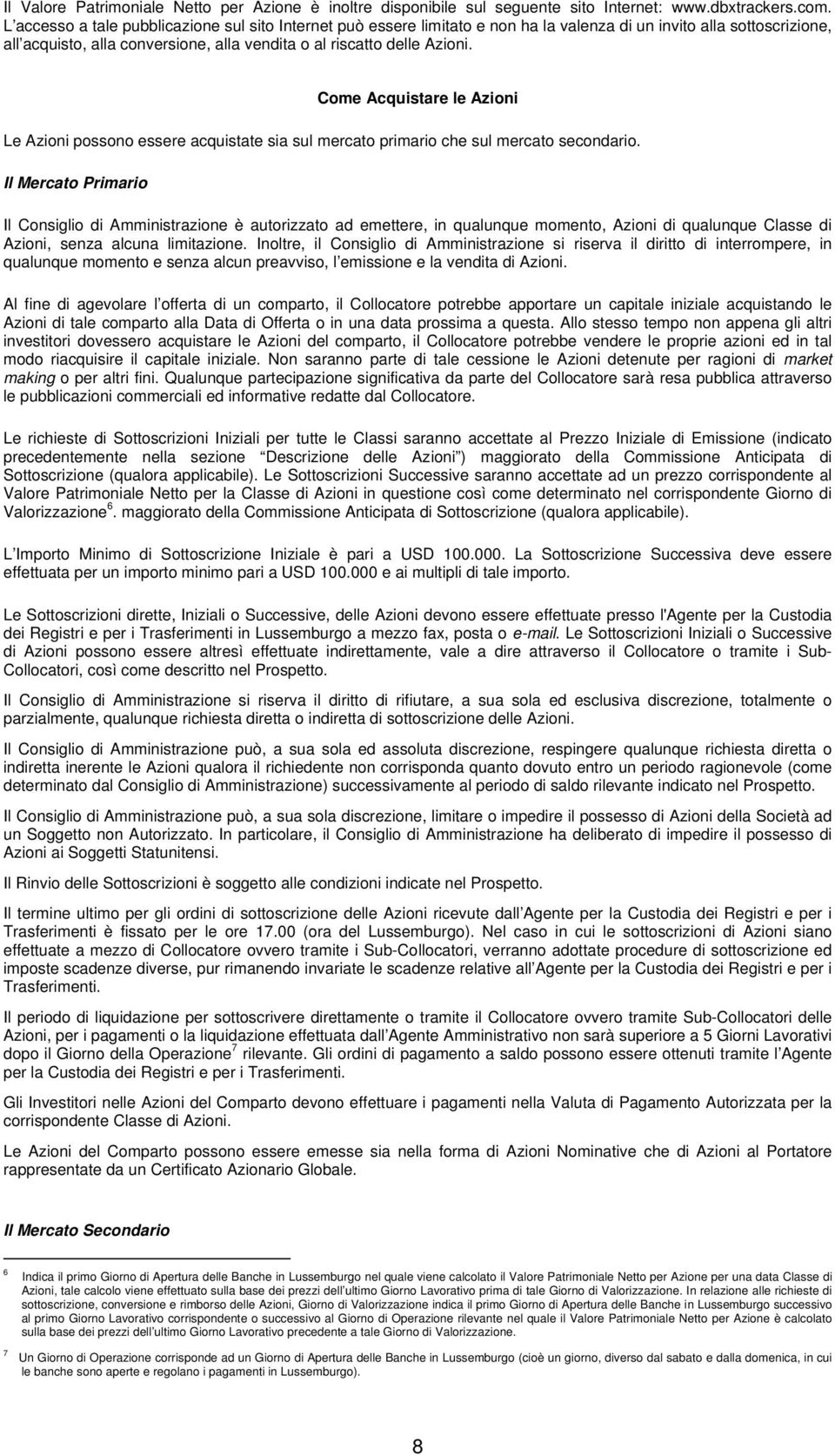 Come Acquistare le Azioni Le Azioni possono essere acquistate sia sul mercato primario che sul mercato secondario.