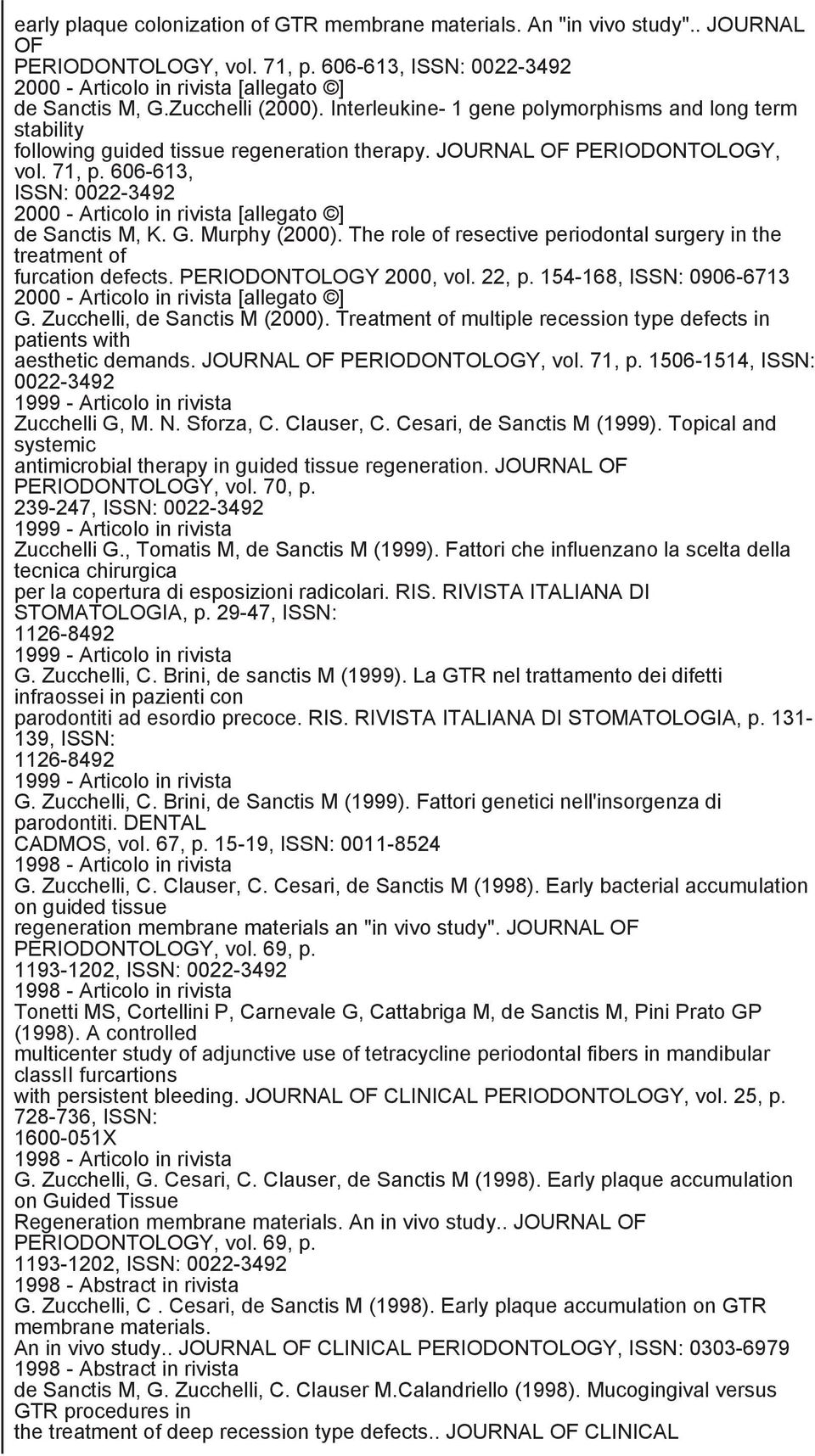 606-613, ISSN: 0022-3492 2000 - Articolo in rivista [allegato ] de Sanctis M, K. G. Murphy (2000). The role of resective periodontal surgery in the treatment of furcation defects.