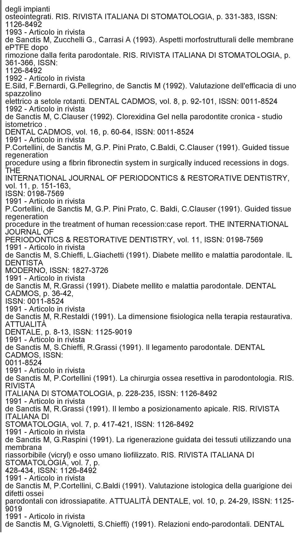 Bernardi, G.Pellegrino, de Sanctis M (1992). Valutazione dell'efficacia di uno spazzolino elettrico a setole rotanti. DENTAL CADMOS, vol. 8, p.