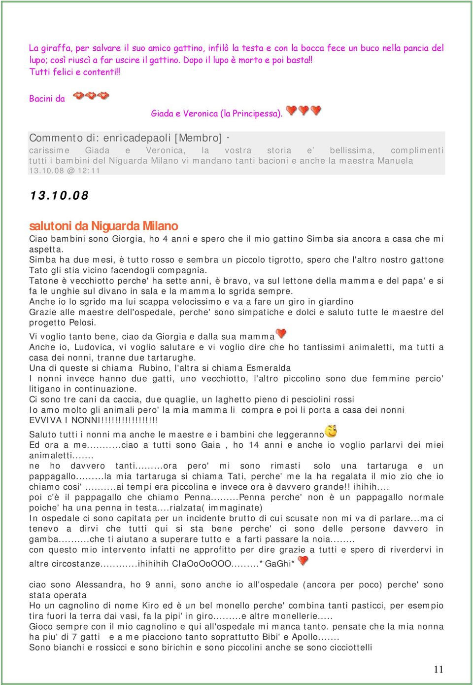 Commento di: enricadepaoli [Membro] carissime Giada e Veronica, la vostra storia e bellissima, complimenti tutti i bambini del Niguarda Milano vi mandano tanti bacioni e anche la maestra Manuela 13.