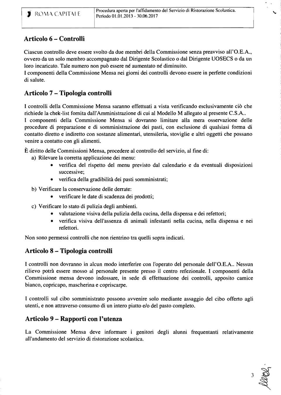 Tale numero non può essere né aumentato né diminuito. I componenti della Commissione Mensa nei giomi dei controlli devono essere in perfette condizioni di salute.