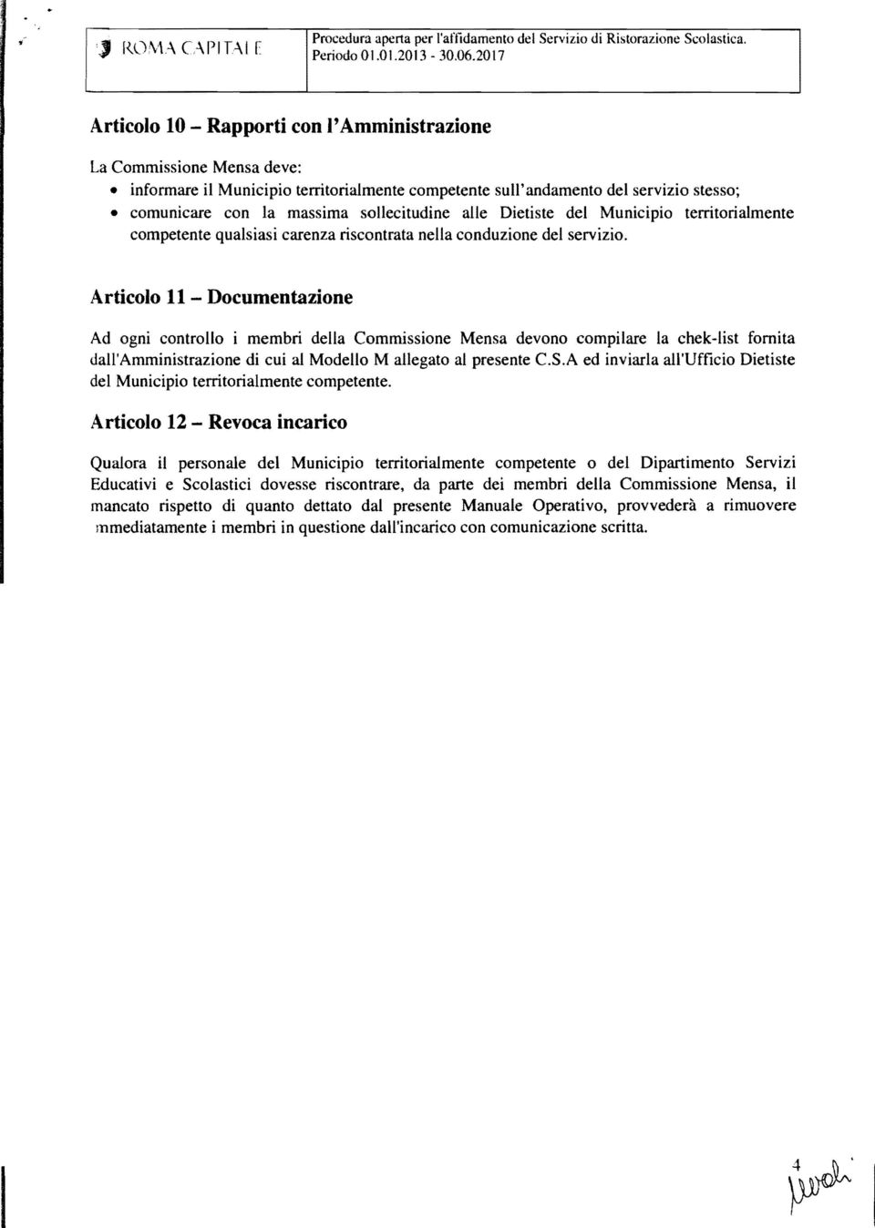 sollecitudine alle Dietiste del Municipio territorialmente competente qualsiasi carenza riscontrata nella conduzione del servizio.