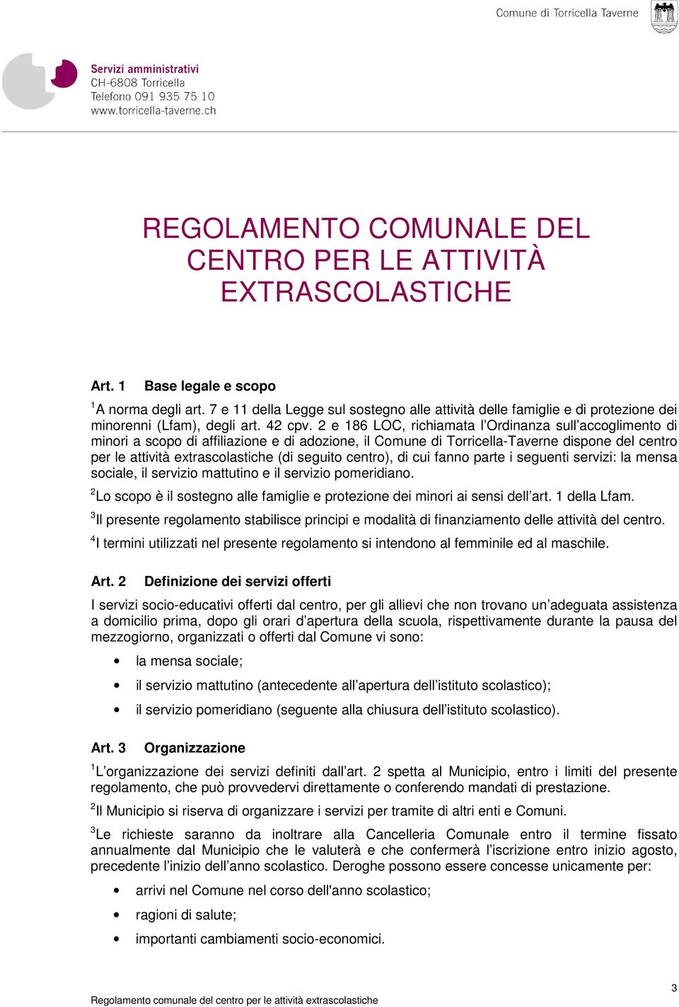 2 e 186 LOC, richiamata l Ordinanza sull accoglimento di minori a scopo di affiliazione e di adozione, il Comune di Torricella-Taverne dispone del centro per le attività extrascolastiche (di seguito