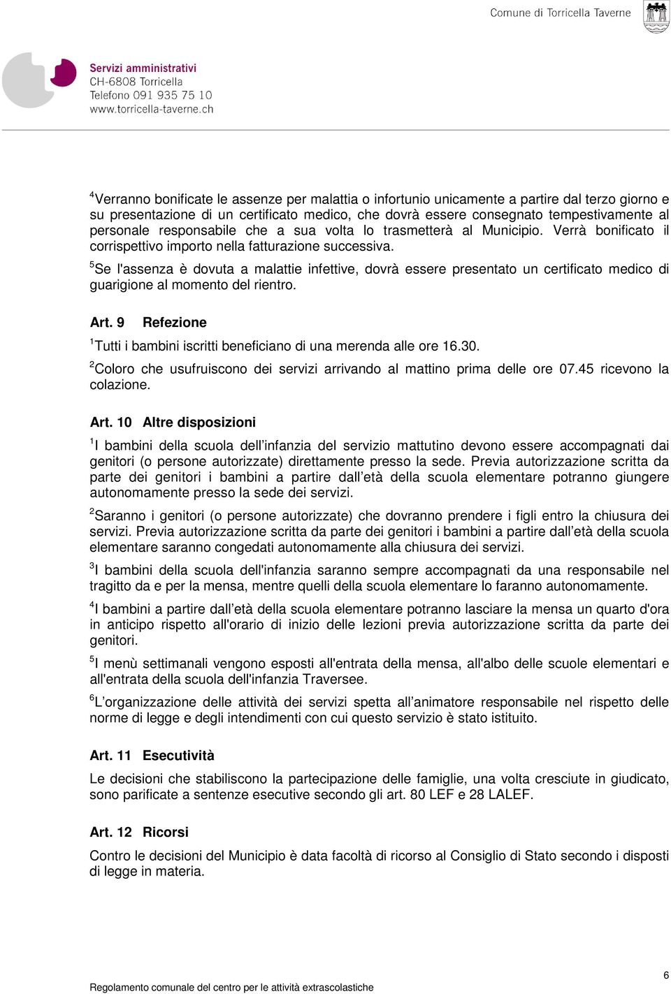 5 Se l'assenza è dovuta a malattie infettive, dovrà essere presentato un certificato medico di guarigione al momento del rientro. Art.