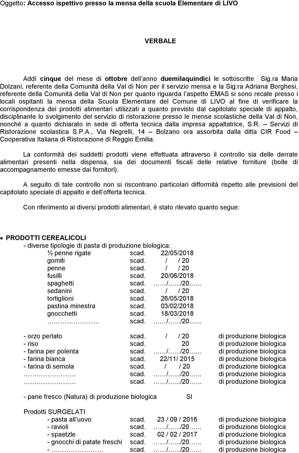 ra Adriana Borghesi, referente della Comunità della Val di Non per quanto riguarda l aspetto EMAS si sono recate presso i locali ospitanti la mensa della Scuola Elementare del Comune di LIVO al fine