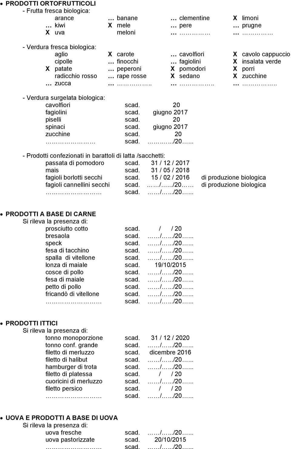 . " ;;;;;.. " ;;;;;.. - Verdura surgelata biologica: cavolfiori scad. 20 fagiolini scad. giugno 2017 piselli scad. 20 spinaci scad. giugno 2017 zucchine scad. 20 ;;;;;;;; scad. ;;.;.../20;.