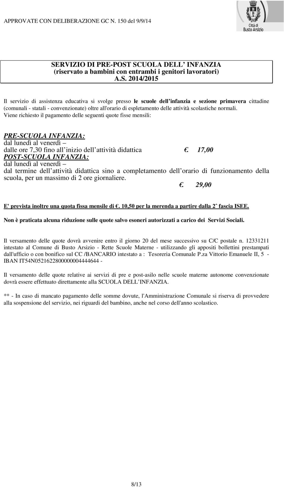 SCUOLA DELL INFANZIA (riservato a bambini con entrambi i genitori lavoratori) A.S. 2014/2015 Il servizio di assistenza educativa si svolge presso le scuole dell infanzia e sezione primavera cittadine