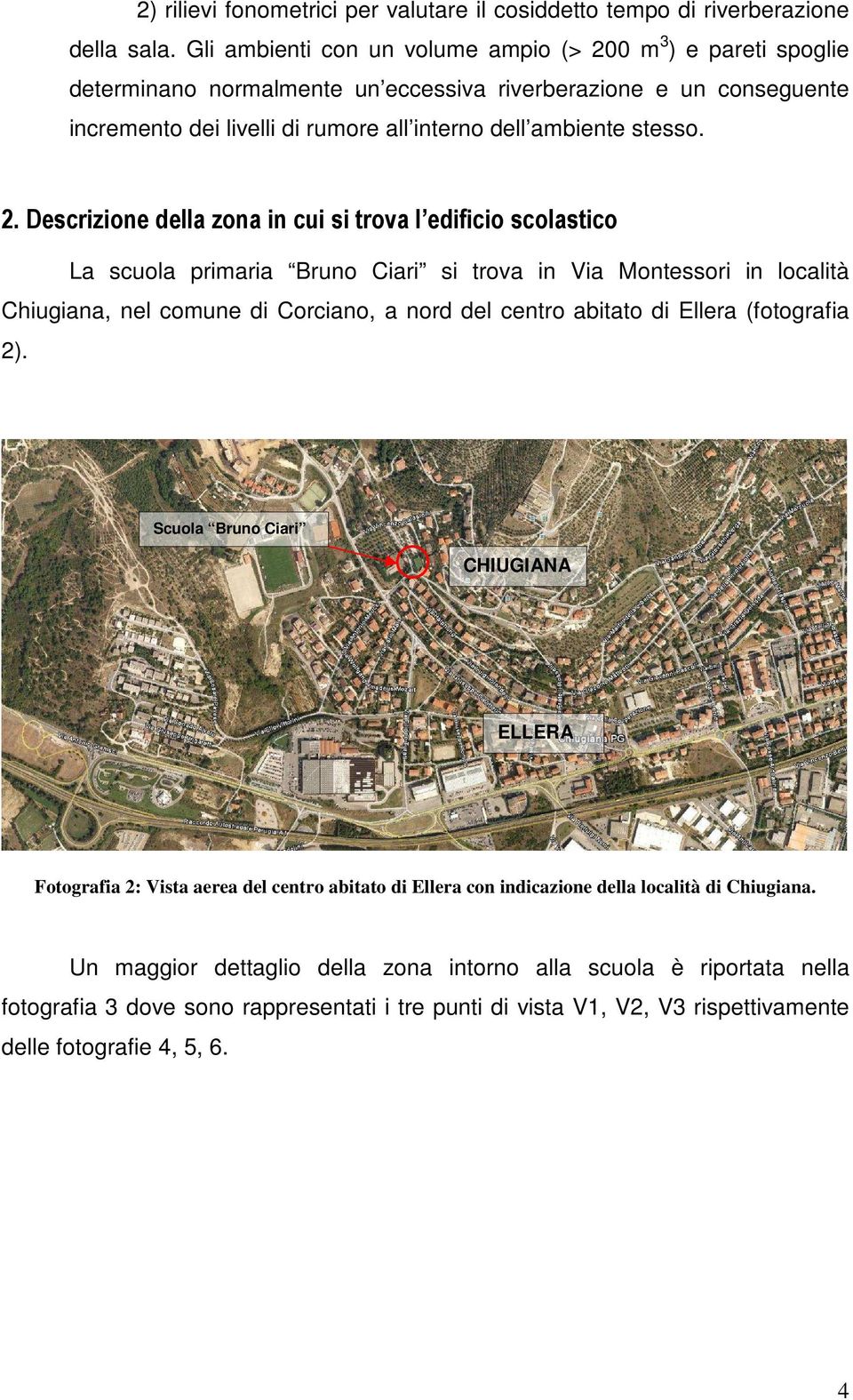 2. Descrizione della zona in cui si trova l edificio scolastico La scuola primaria Bruno Ciari si trova in Via Montessori in località Chiugiana, nel comune di Corciano, a nord del centro abitato di