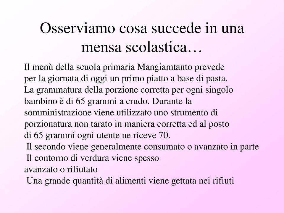 Durante la somministrazione viene utilizzato uno strumento di porzionatura non tarato in maniera corretta ed al posto di 65 grammi ogni utente