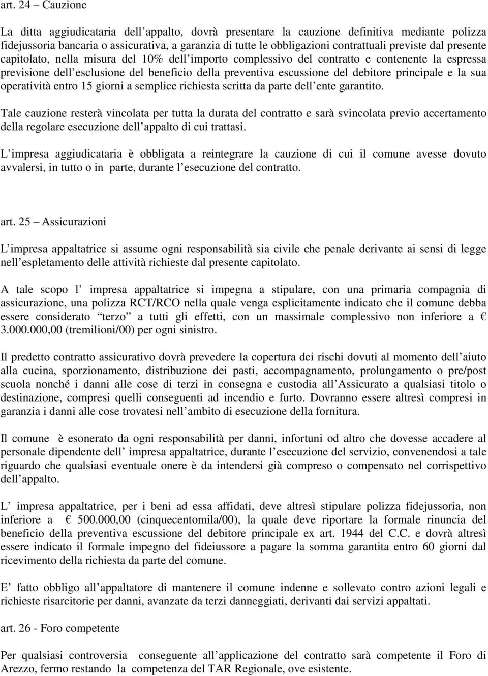 debitore principale e la sua operatività entro 15 giorni a semplice richiesta scritta da parte dell ente garantito.